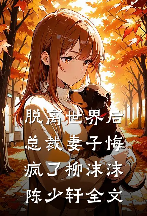 脱离世界后,总裁妻子悔疯了柳沫沫陈少轩全文阅读