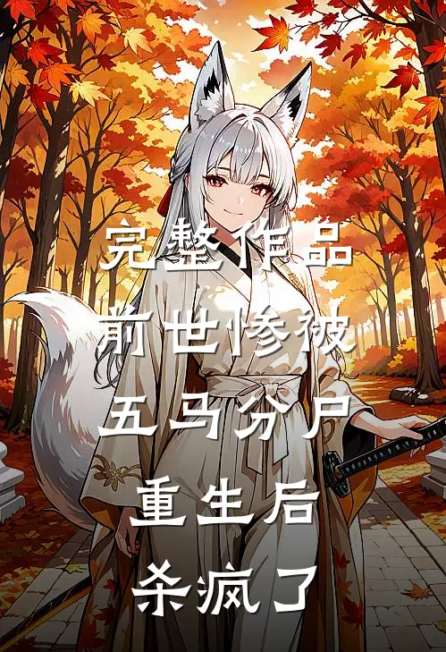 完整作品前世惨被五马分尸,重生后杀疯了