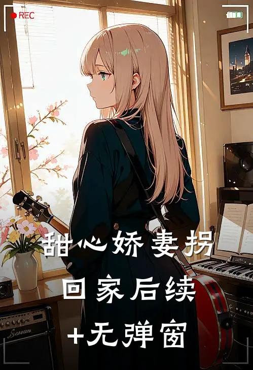 甜心娇妻拐回家后续+无弹窗