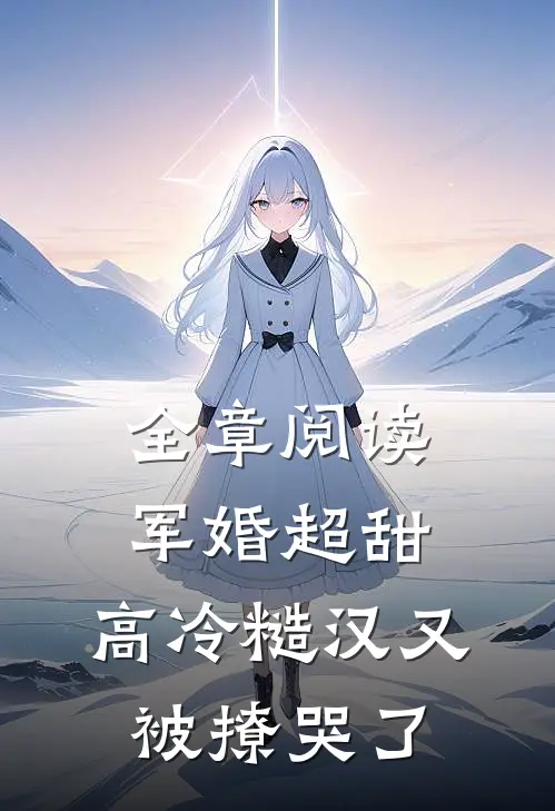 全章阅读军婚超甜：高冷糙汉又被撩哭了