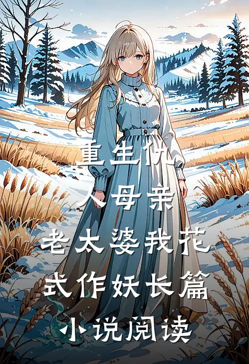 重生仇人母亲,老太婆我花式作妖长篇阅读