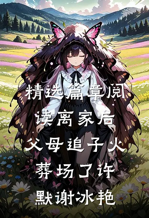 精选篇章阅读离家后,父母追子火葬场了许默谢冰艳