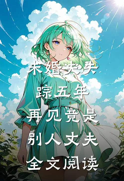 未婚夫失踪五年：再见竟是别人丈夫全文阅读