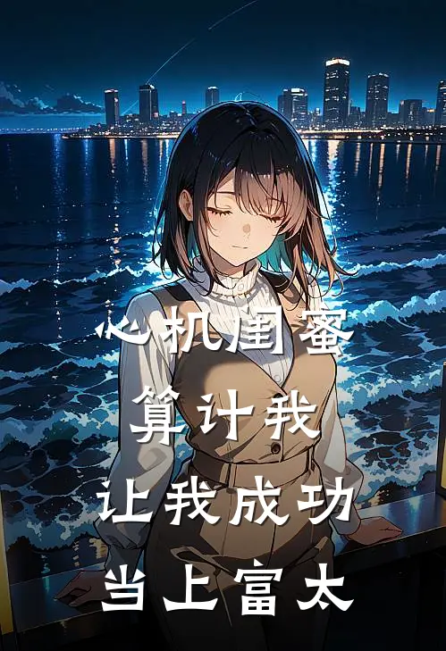 心机闺蜜算计我,让我成功当上富太太