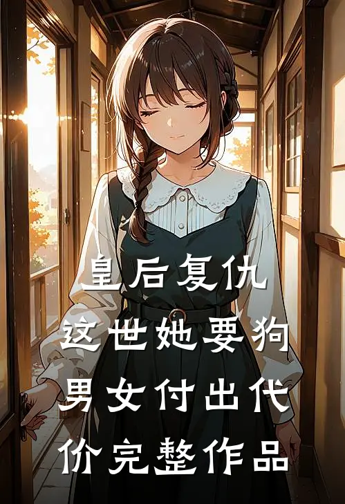 皇后复仇：这世她要狗男女付出代价完整作品