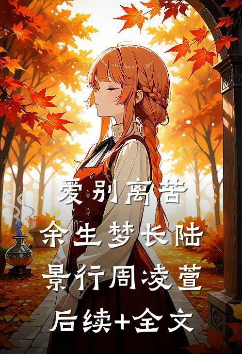 爱别离苦，余生梦长陆景行周凌萱后续+全文