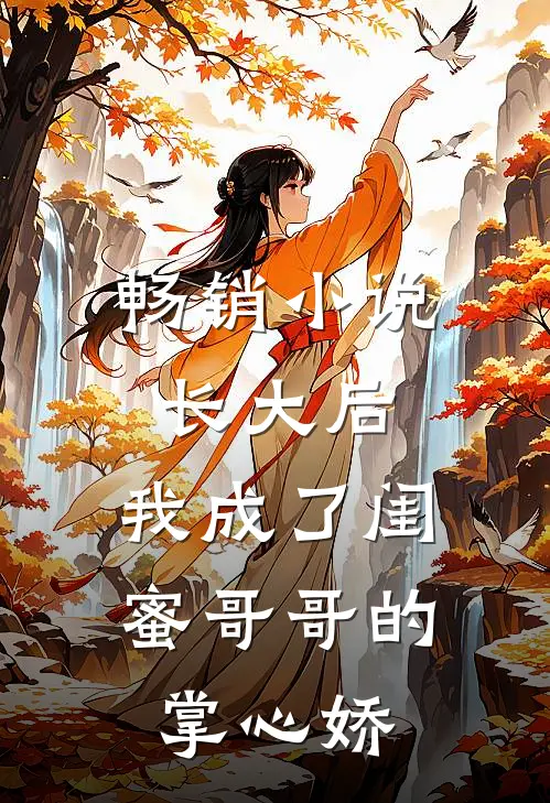 畅销长大后,我成了闺蜜哥哥的掌心娇全文阅读