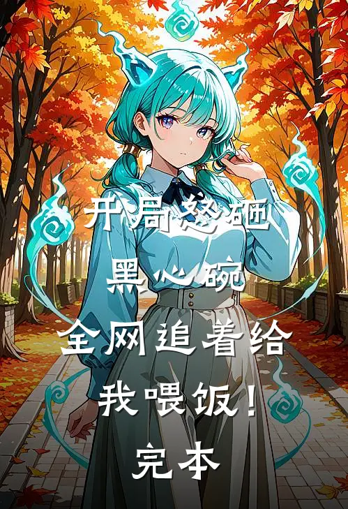 开局怒砸黑心碗,全网追着给我喂饭!完本