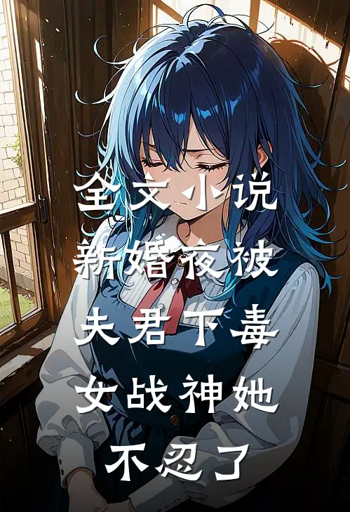 全文新婚夜被夫君下毒,女战神她不忍了免费阅读