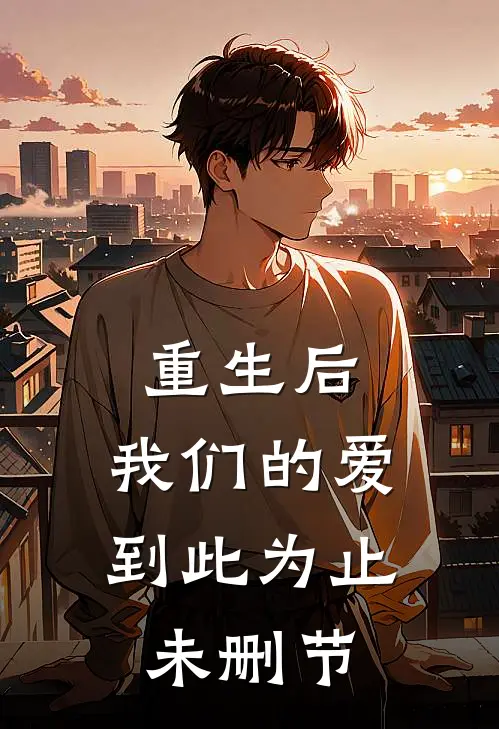 重生后,我们的爱到此为止未删节在线观看