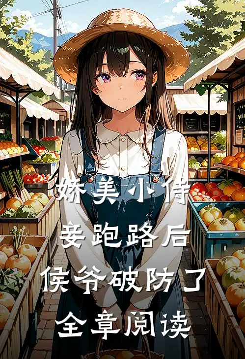 娇美小侍妾跑路后,侯爷破防了全章阅读