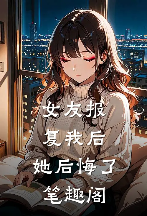 女友报复我后,她后悔了笔趣阁在线阅读