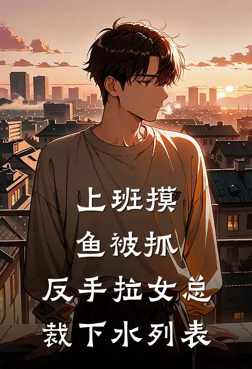 上班摸鱼被抓，反手拉女总裁下水列表