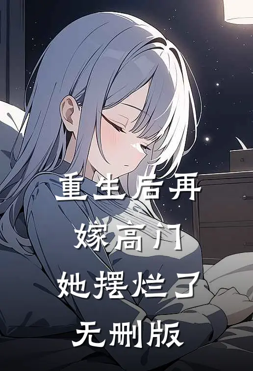 重生后再嫁高门,她摆烂了无删版