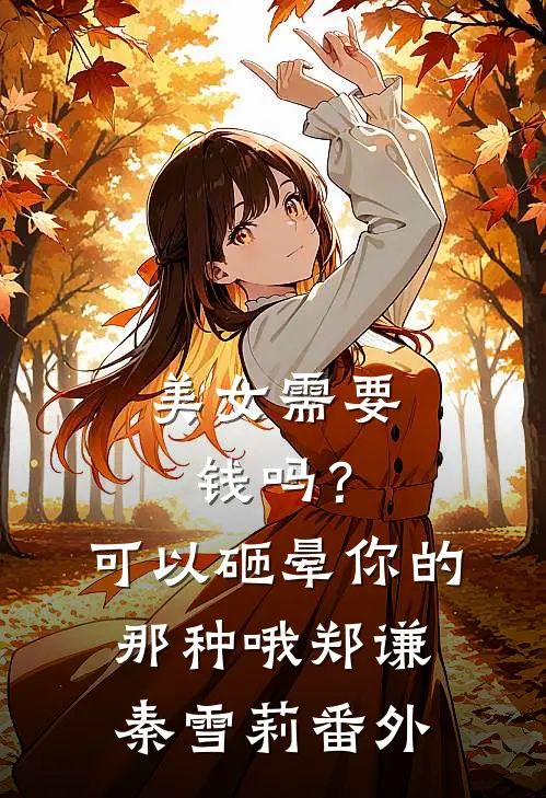 美女需要钱吗？可以砸晕你的那种哦郑谦秦雪莉 番外