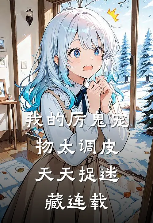 我的厉鬼宠物太调皮,天天捉迷藏连载完了吗