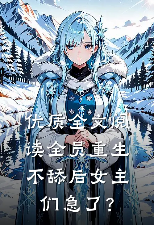 优质全文阅读全员重生：不舔后女主们急了？