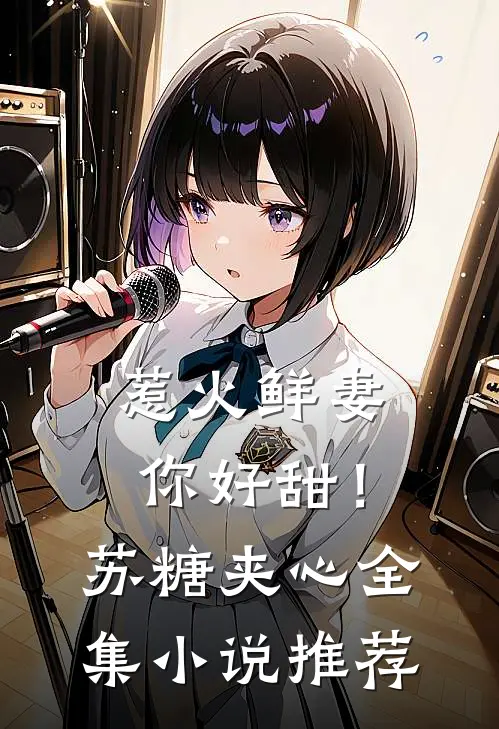 惹火鲜妻，你好甜！-苏糖夹心全集小说推荐