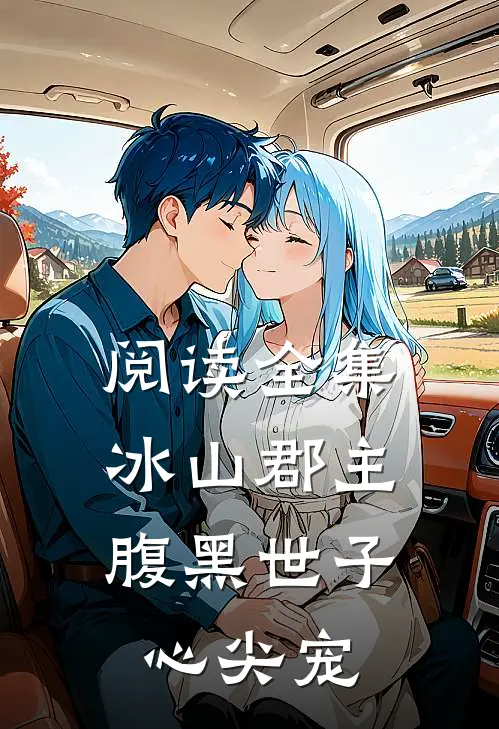 阅读全集冰山郡主，腹黑世子心尖宠