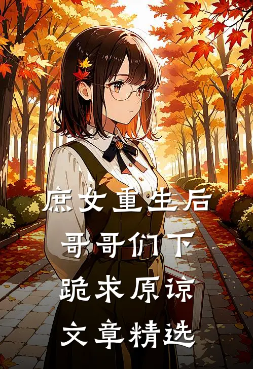 庶女重生后,哥哥们下跪求原谅文章精选