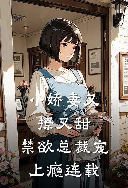小娇妻又撩又甜,禁欲总裁宠上瘾连载版