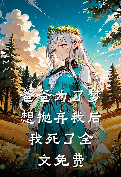 爸爸为了梦想抛弃我后,我死了全文免费观看
