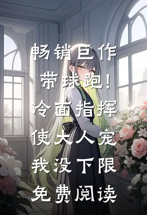 畅销巨作带球跑!冷面指挥使大人宠我没下限免费阅读