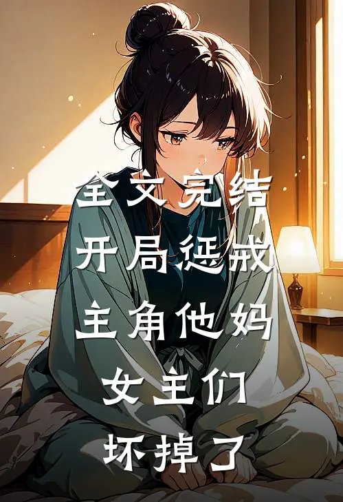 全文完结开局惩戒主角他妈,女主们坏掉了吗