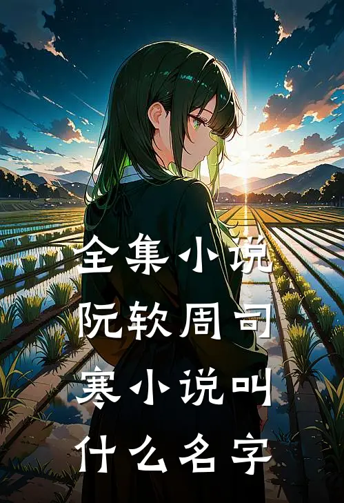 全集小说阮软周司寒小说叫什么名字