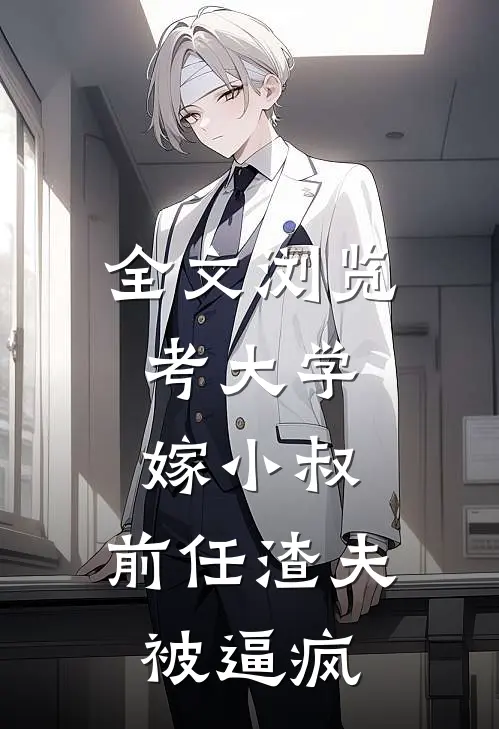 全文浏览考大学，嫁小叔，前任渣夫被逼疯