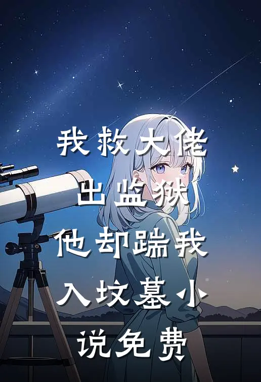 我救大佬出监狱,他却踹我入坟墓免费