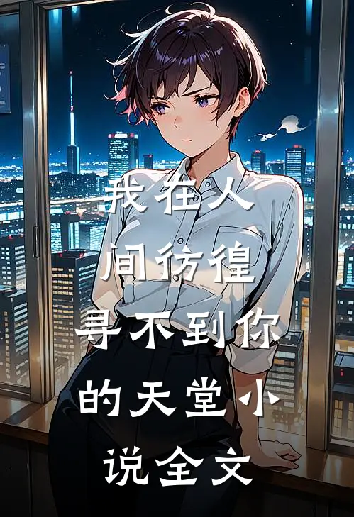 我在人间彷徨,寻不到你的天堂全文