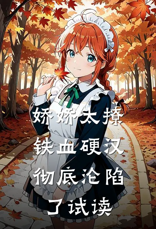 娇娇太撩，铁血硬汉彻底沦陷了试读