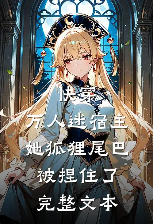 快穿万人迷宿主她狐狸尾巴被捏住了完整文本阅读