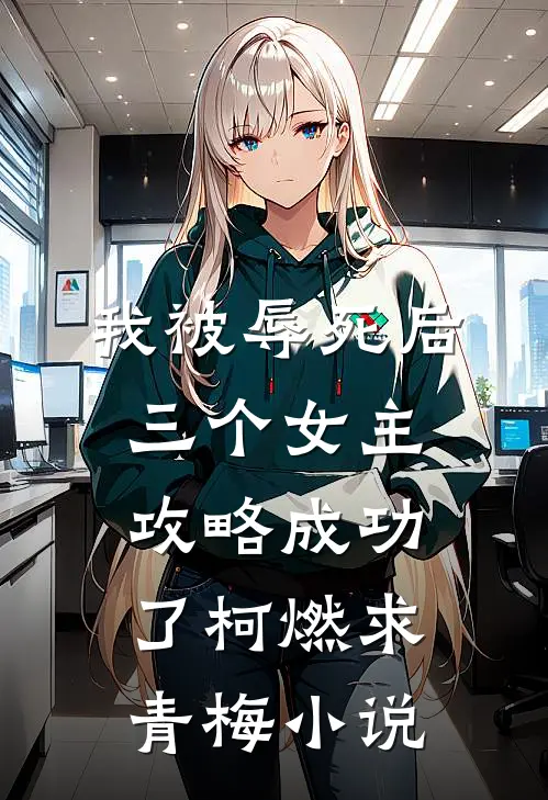 我被辱死后，三个女主攻略成功了柯燃求青梅小说