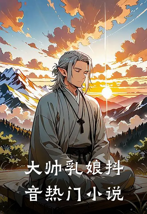 大帅乳娘抖音热门小说