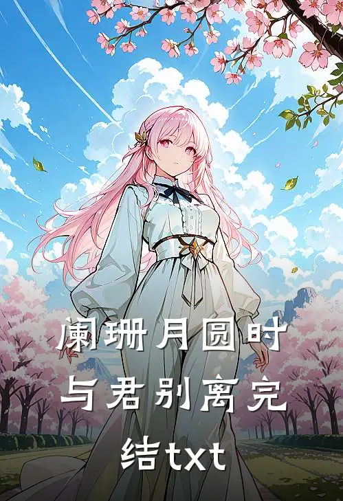 阑珊月圆时，与君别离完结txt