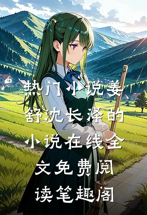 热门小说姜舒沈长泽的小说在线全文免费阅读笔趣阁