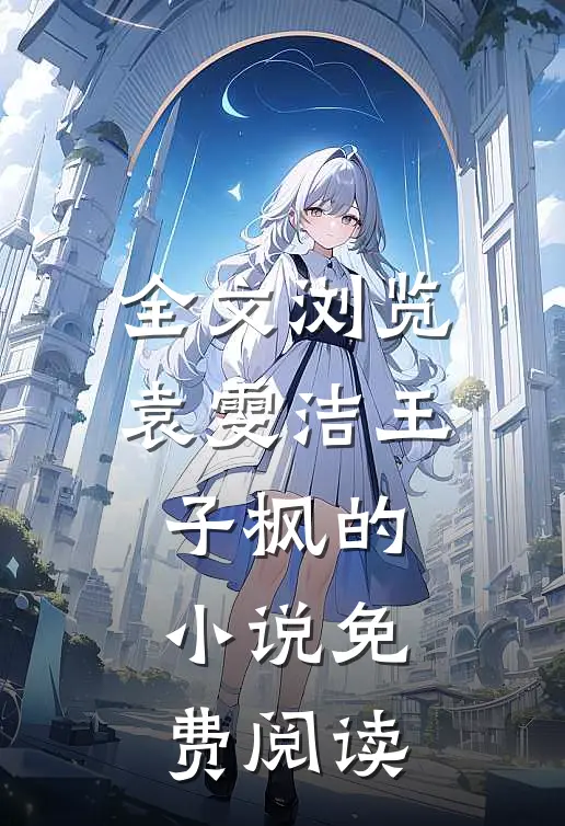 全文浏览袁雯洁王子枫的小说免费阅读
