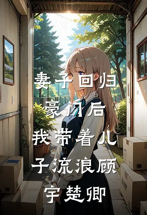 妻子回归豪门后,我带着儿子流浪顾宇楚卿
