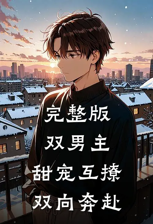 完整版双男主甜宠互撩,双向奔赴免费阅读