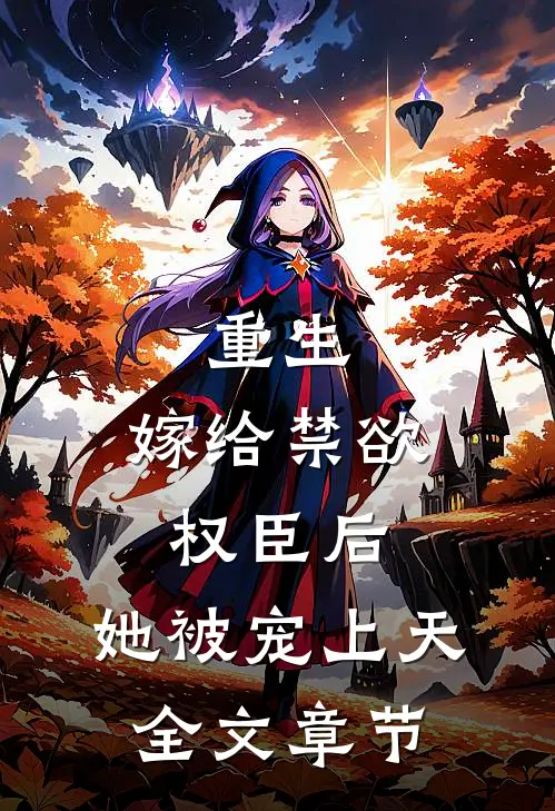 重生嫁给禁欲权臣后,她被宠上天全文章节