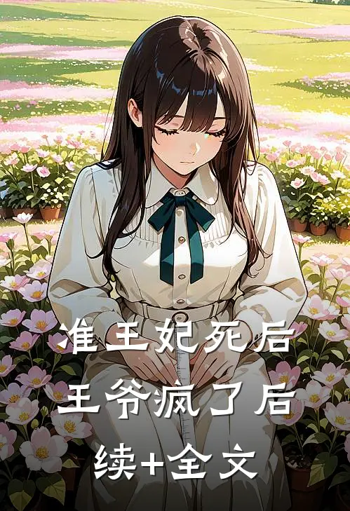 准王妃死后，王爷疯了后续+全文