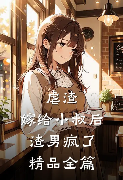 虐渣嫁给小叔后,渣男疯了精品全篇阅读