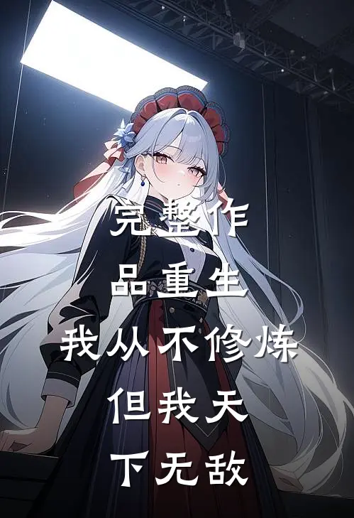 完整作品重生我从不修炼,但我天下无敌免费阅读