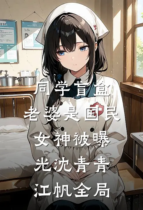 同学盲盒，老婆是国民女神被曝光沈青青江帆全局