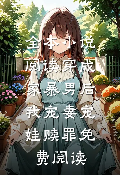 全本小说阅读穿成家暴男后,我宠妻宠娃赎罪免费阅读