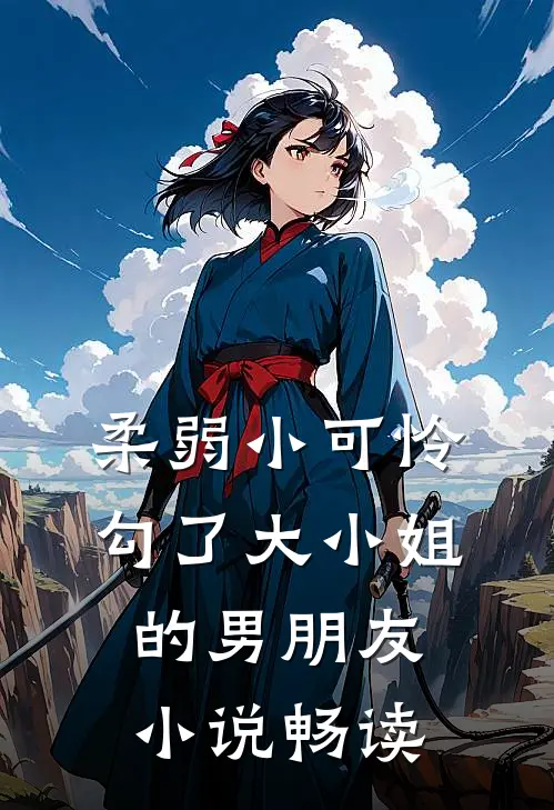 柔弱小可怜,勾了大小姐的男朋友畅读网
