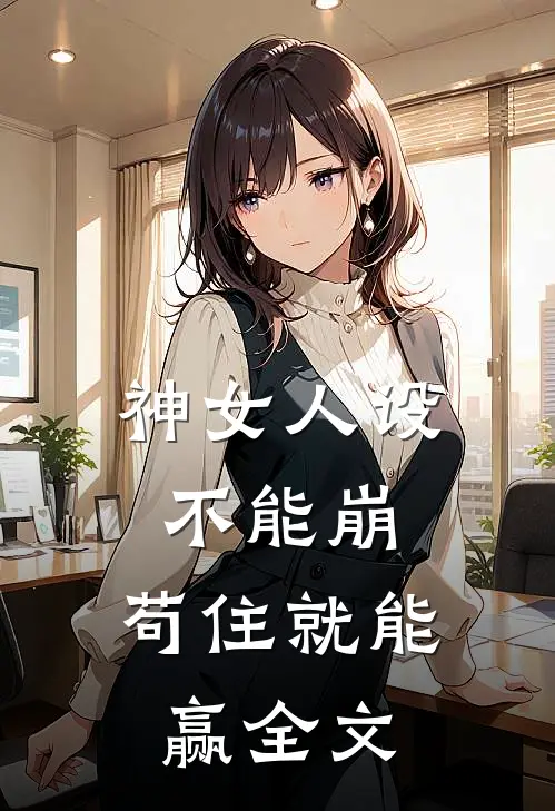 神女人设不能崩,苟住就能赢全文免费阅读