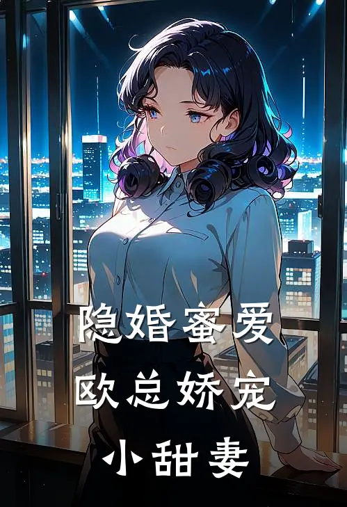 隐婚蜜爱欧总娇宠小甜妻全文阅读